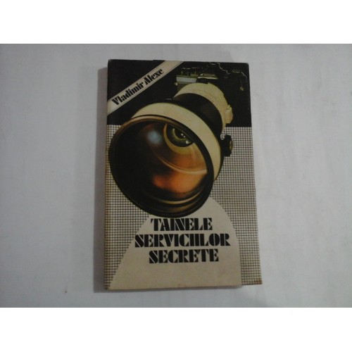 TAINELE SERVICIILOR SECRETE Pe urmele razboiului din umbra - Vladimir ALEXE TAINELE SERVICIILOR SECRETE Pe urmele razboiului din umbra - Vladimir ALEXE
